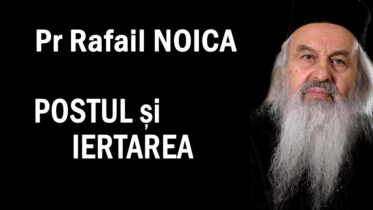 Pr Rafail NOICA - Postul si iertarea