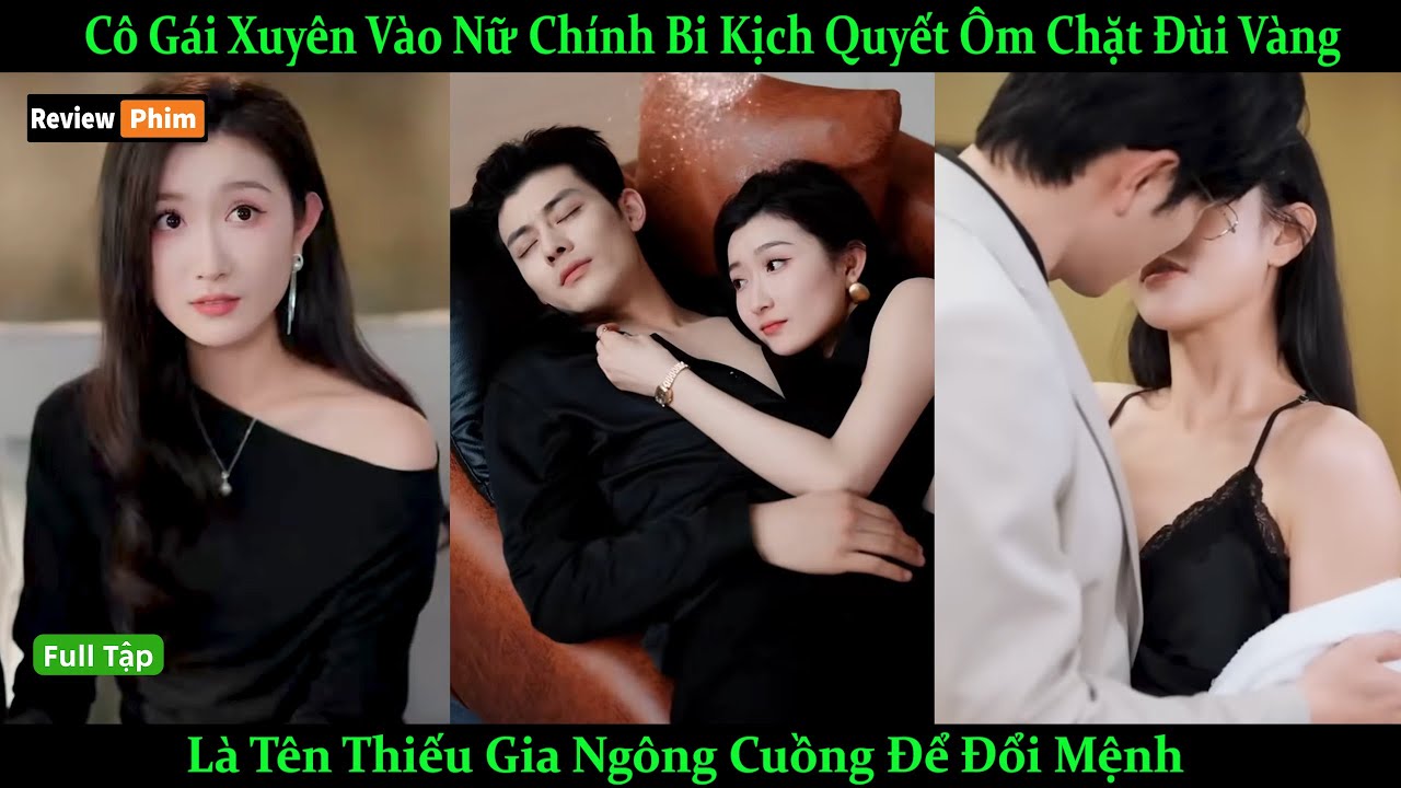 Cô Gái Xuyên Thành Nữ Chính Bi Kịch Quyết Ôm Chặt Đùi Vàng Là Thiếu Gia Ngông Cuồng Để Đổi Mệnh
