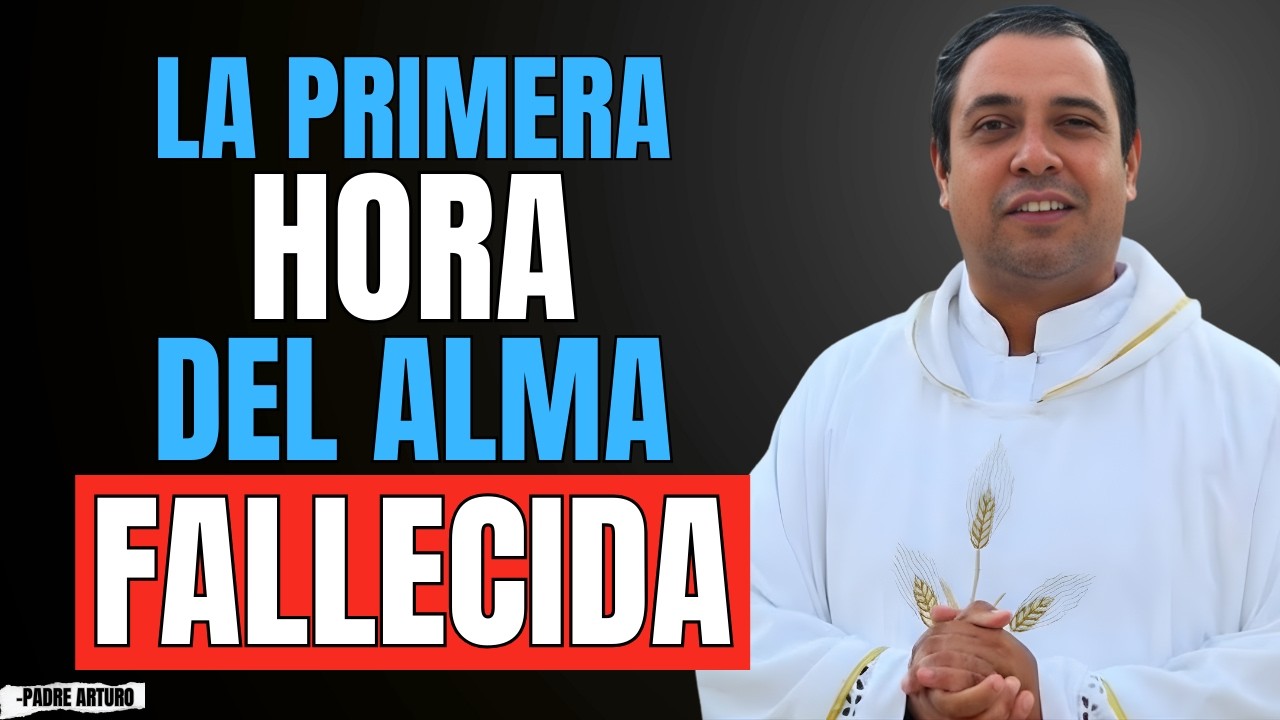 Lo que Sucede con el Alma en la Primera Hora Tras la Muerte | Padre Arturo Cornejo