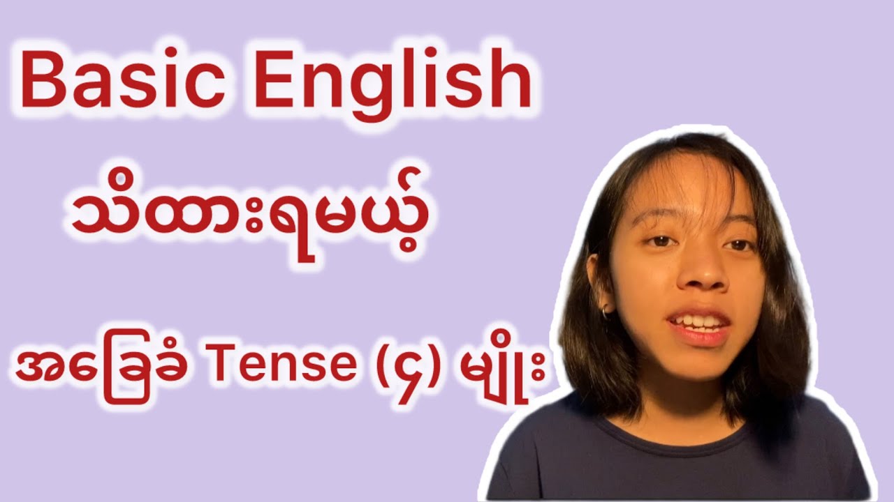 Basic English အခြေခံ Tense (၄) မျိုး။ ဒါတွေ သိထားမှ English စာလေ့လာရတာ ပိုအဆင်ပြေမယ်နော်။