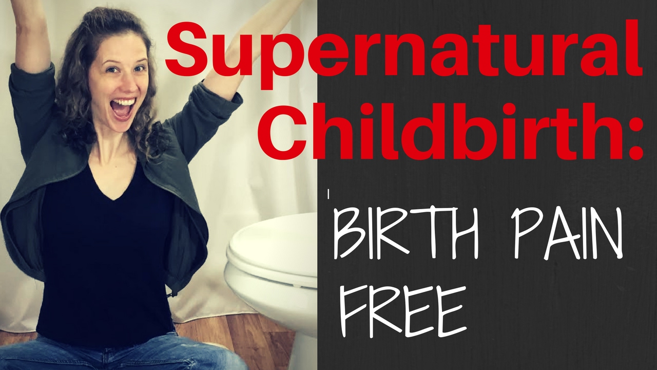 Supernatural Childbirth: Birth Pain Free!