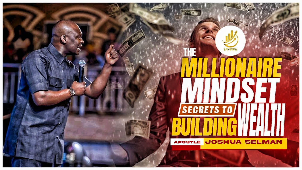 THE MILLIONAIRE MINDSET: APOSTLE JOSHUA SELMAN&rsquo;S SECRETS TO BUILDING WEALTH & SUCCESS