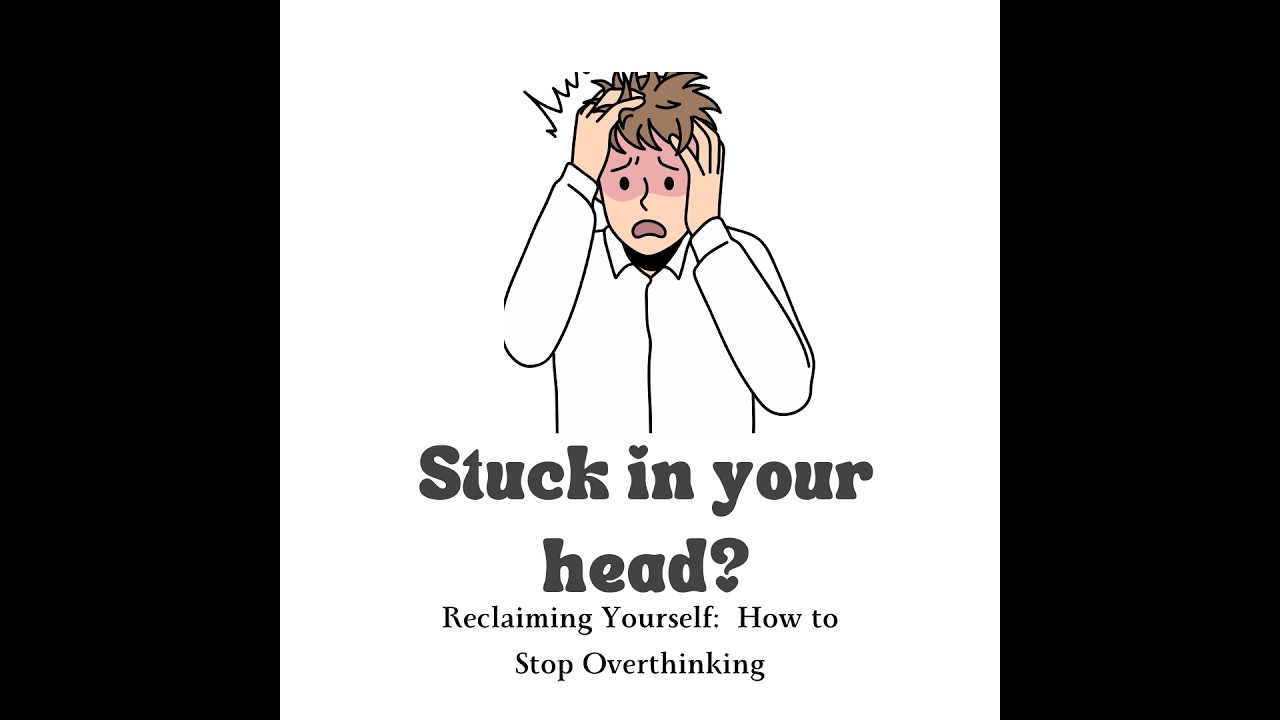 Reclaiming Yourself: Why Your Brain Won’t Stop Overthinking