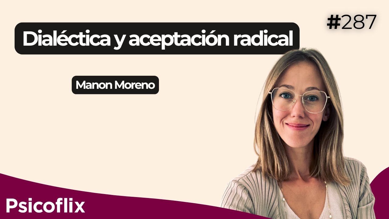 Dialéctica y aceptación radical desde la DBT con Manon Moreno | Episodio 287