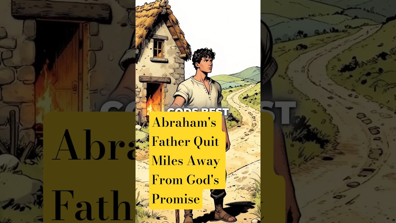 Abraham's Father Quit Miles Away From God's Promise