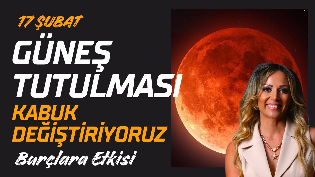 17 ŞUBAT 2026 G&Uuml;NEŞ TUTULMASI: Hİ&Ccedil;BİR ŞEY ESKİSİ GİBİ OLMAYACAK!