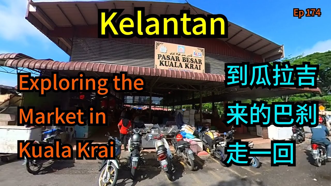 第174集：到瓜来吉来的巴刹走一回  Ep 174：Exploring the Market in Kuala Krai