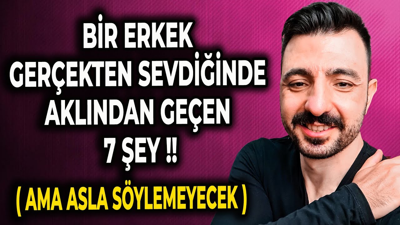 BİR ERKEK GERÇEKTEN SEVDİĞİNDE AKLINDAN GEÇEN 7 ŞEY !! ( Ama ASLA Söylemeyecek )