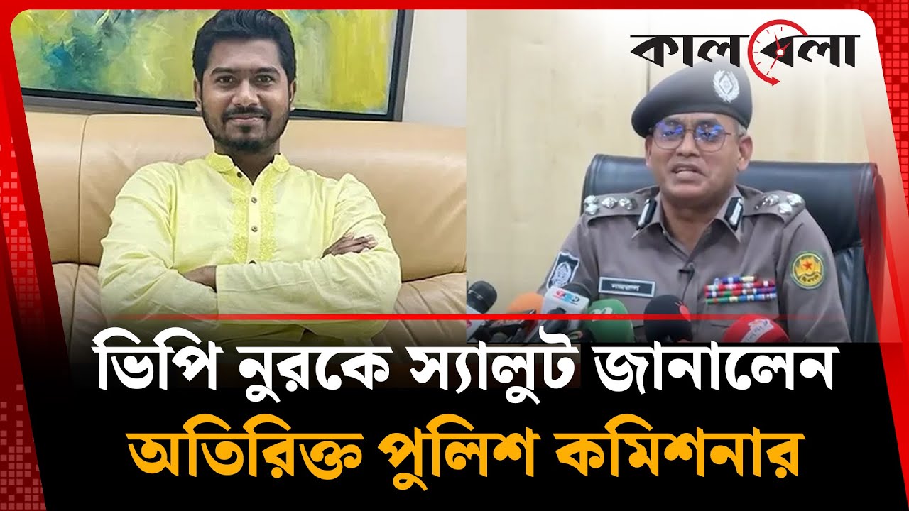 ভিপি নুরকে স্যালুট জানালেন অতিরিক্ত পুলিশ কমিশনার | VP Nur | BD Police | Kalbela