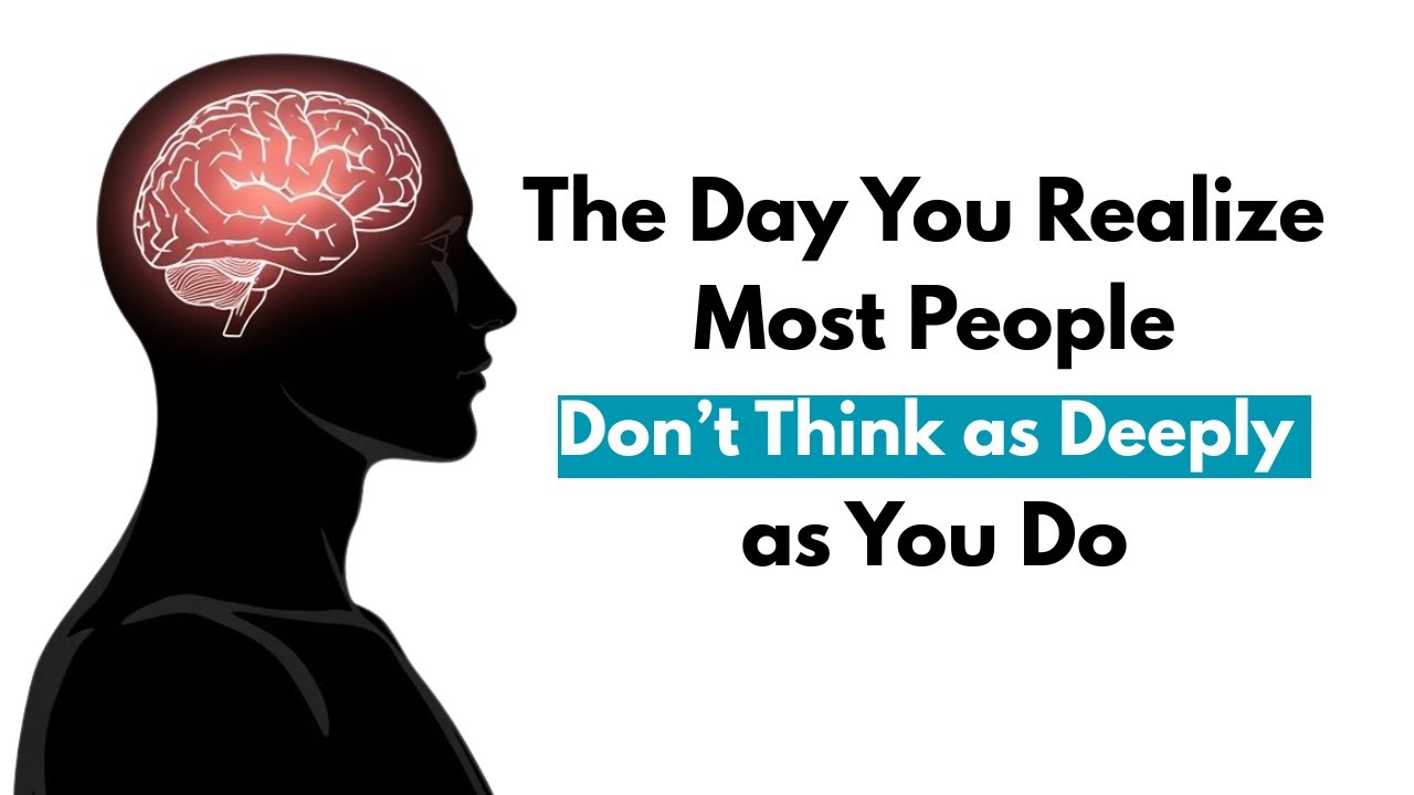 The Day You Realize Most People Don’t Think as Deeply as You Do
