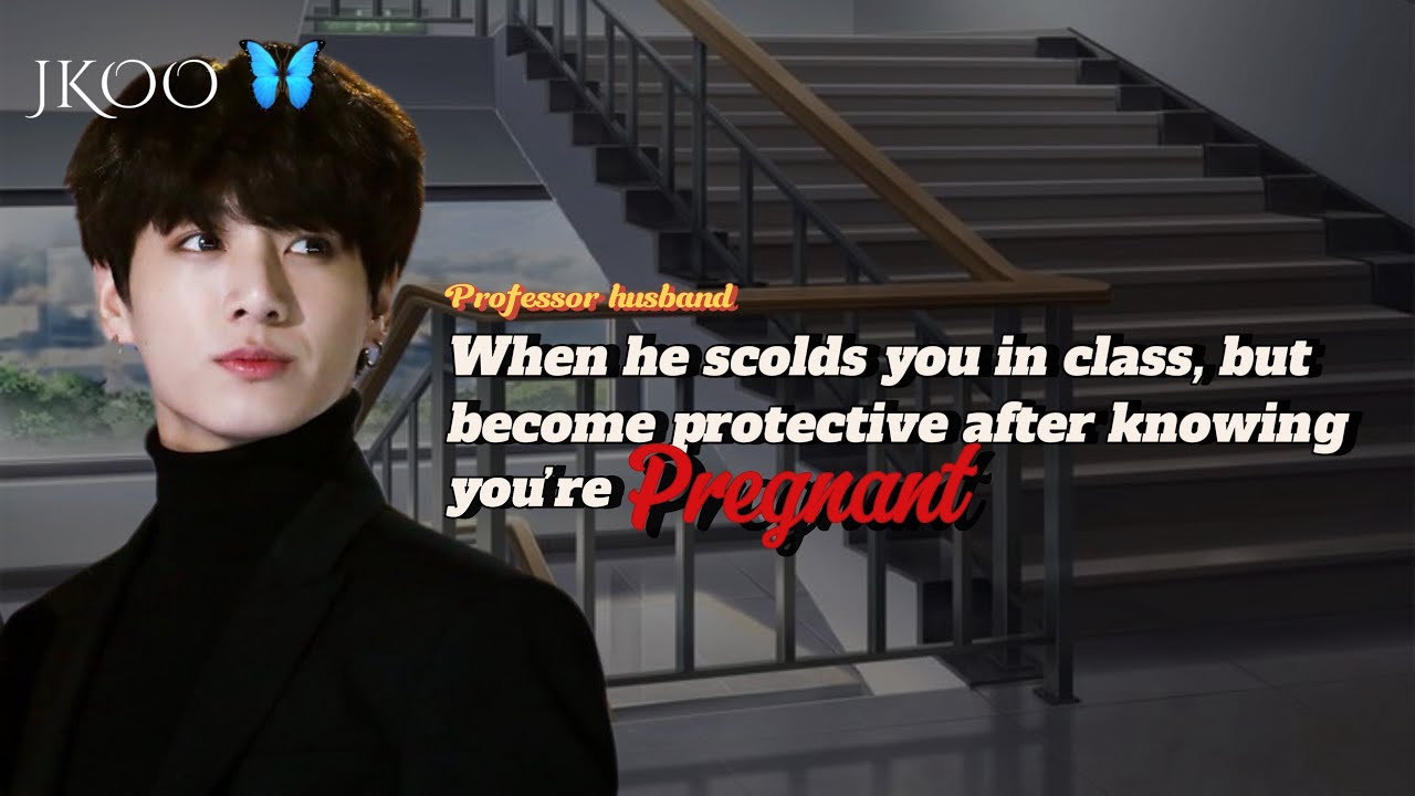 When he scolds you in class, but get protective after knowing you’re pregnant Jungkook ff@myjkoo_23