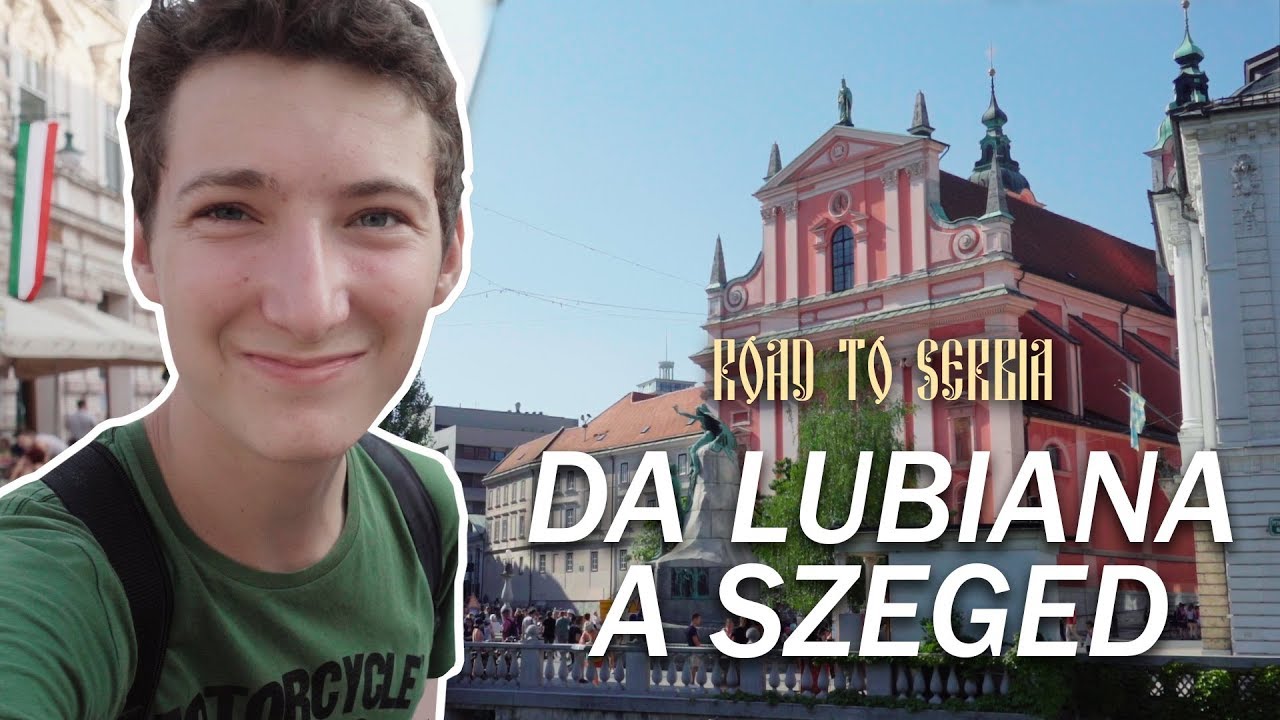 Da LUBIANA a SZEGED • Road to Serbia [parte 1 di 3]