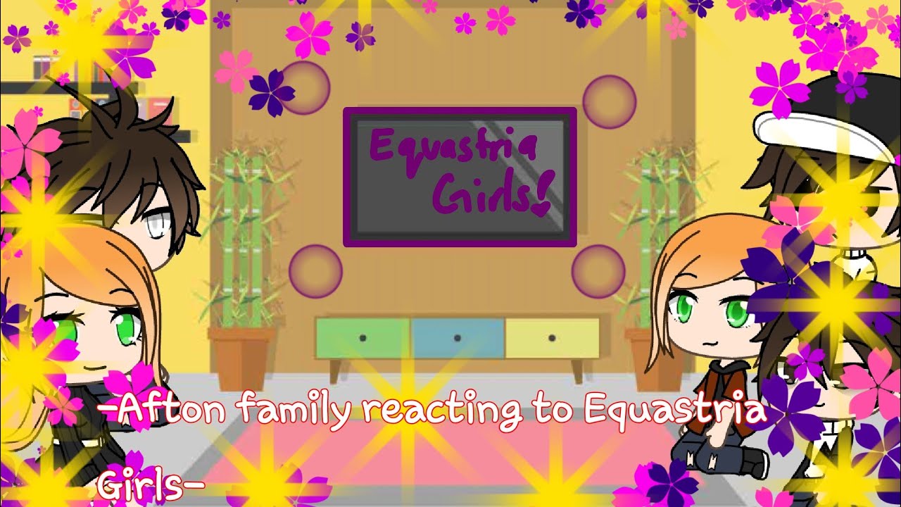 ~Afton family reacting to Equastria Girls~ {Reaction Video} (Please enjoy!)