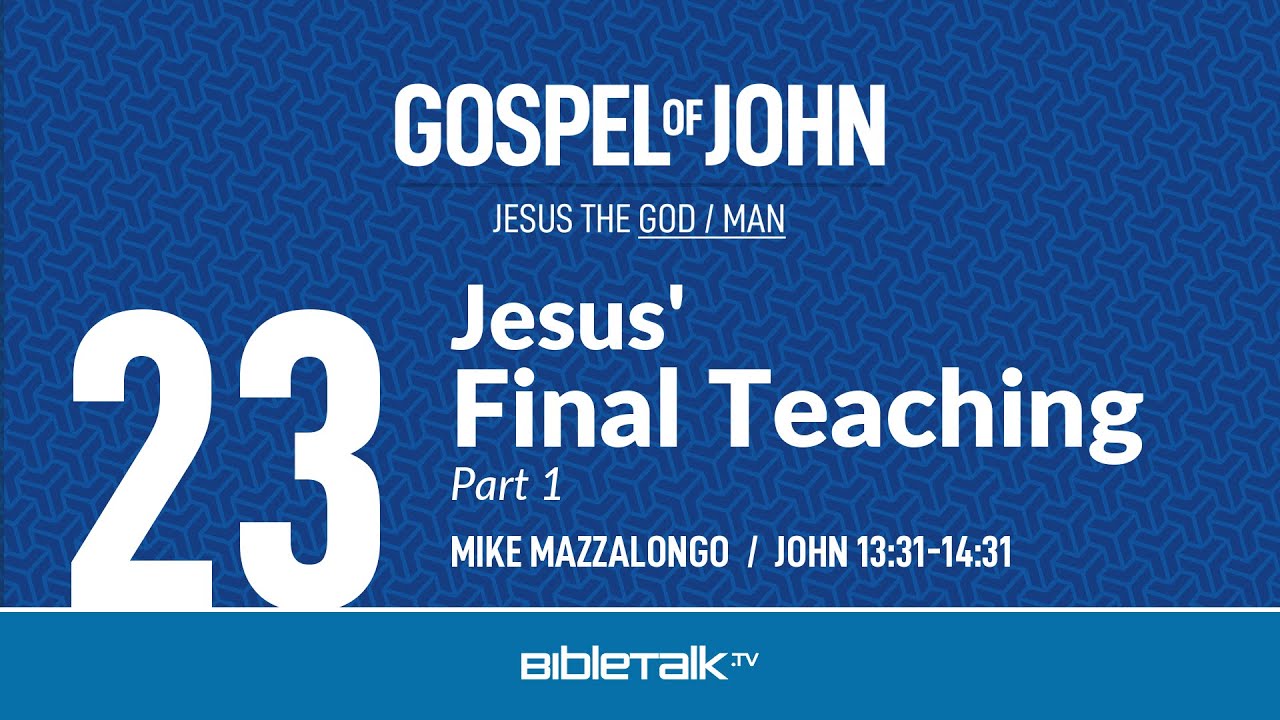 Jesus' Final Teaching: Part 1 (John 13:31-14:31 Bible Study) – Mike Mazzalongo | BibleTalk.tv