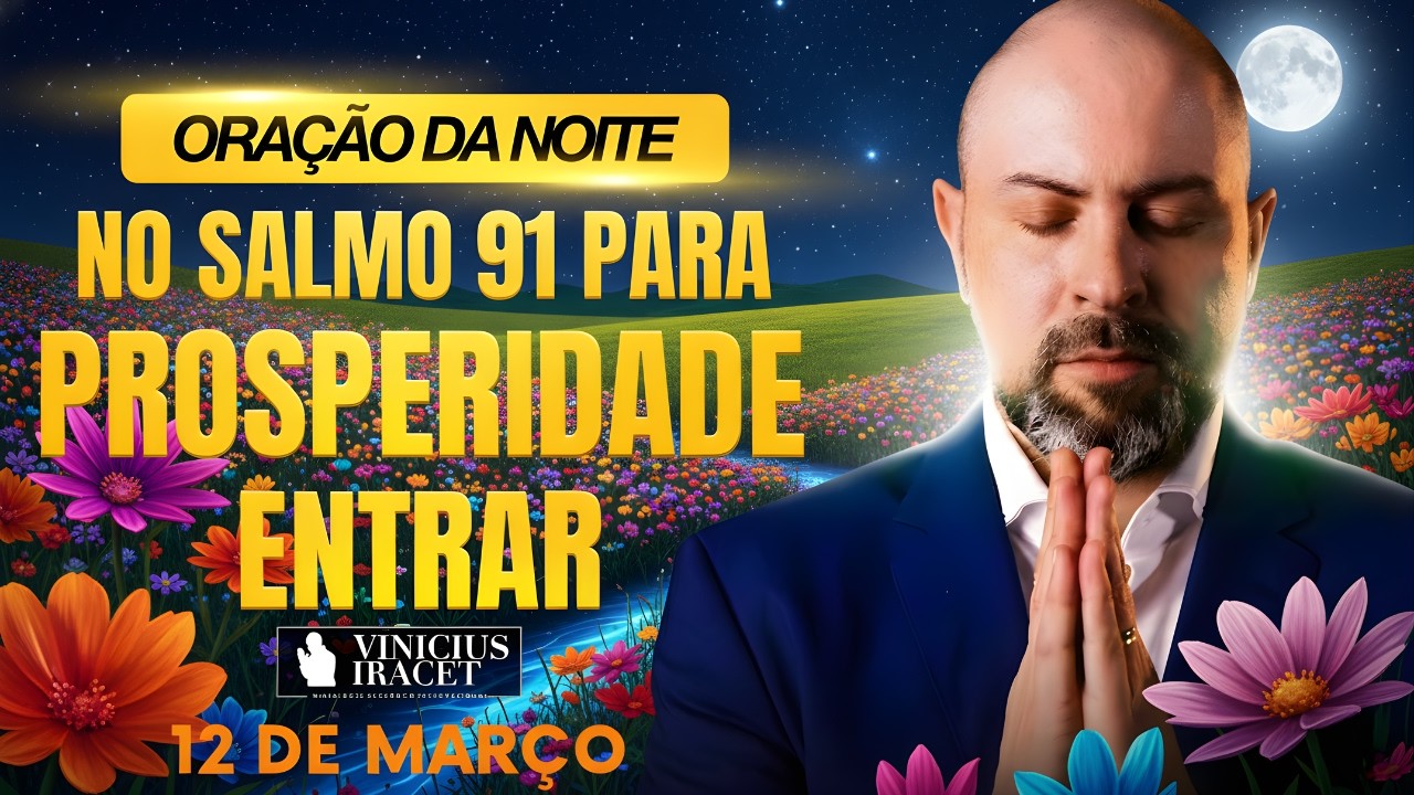 ORAÇÃO DA NOITE DE HOJE 12 DE MARÇO SALMO 91 PARA PROSPERIDADE ENTRAR PORTAS ABERTAS Vinicius Iracet
