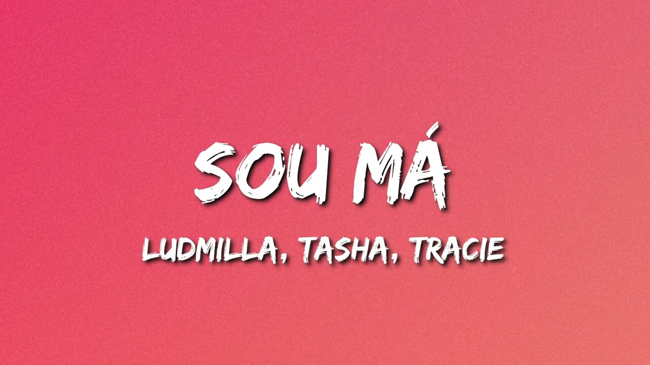 Ludmilla feat. Tasha e Tracie - Sou Má (Letra)