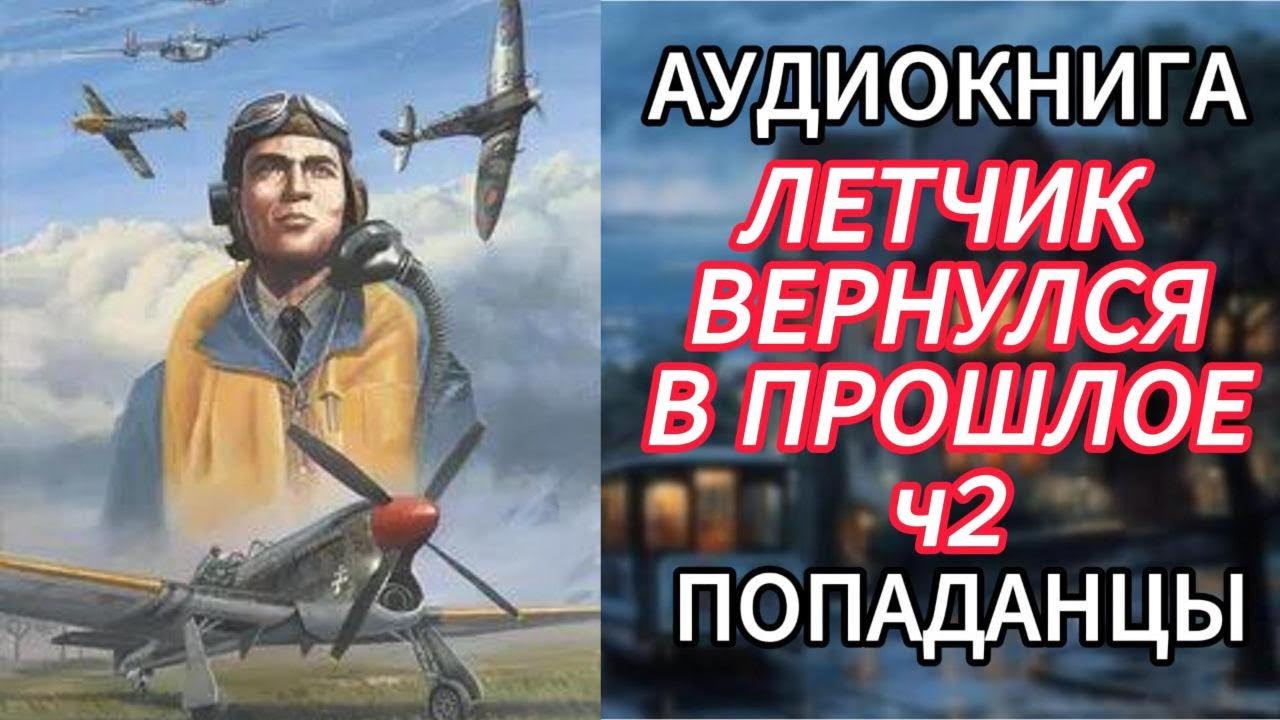 АУДИОКНИГА ПОПАДАНЦЫ | ЛЕТЧИК ВЕРНУЛСЯ В ПРОШЛОЕ Ч2