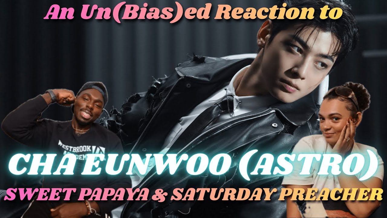 CHA EUNWOO (of ASTRO) ‘Sweet Papaya’ & ‘SATURDAY PREACHER’ Reactions | I MISSED HIM! | Un(bias)ed