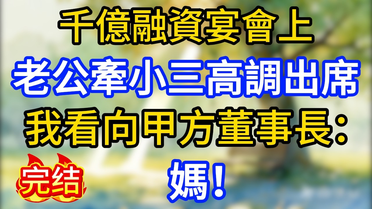 千億融資宴會上，老公牽小三高調出席。我看向甲方董事長：媽！