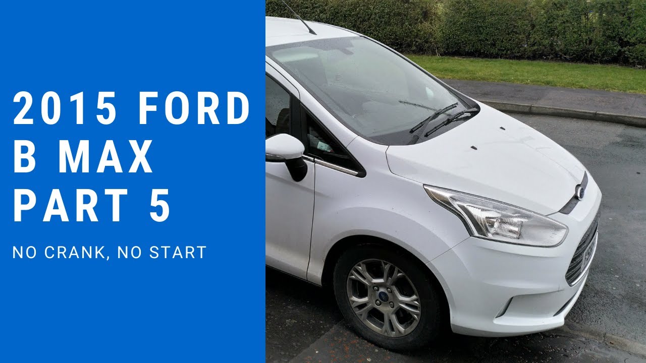NO crank, NO start - 2015 Ford B Max Part 5