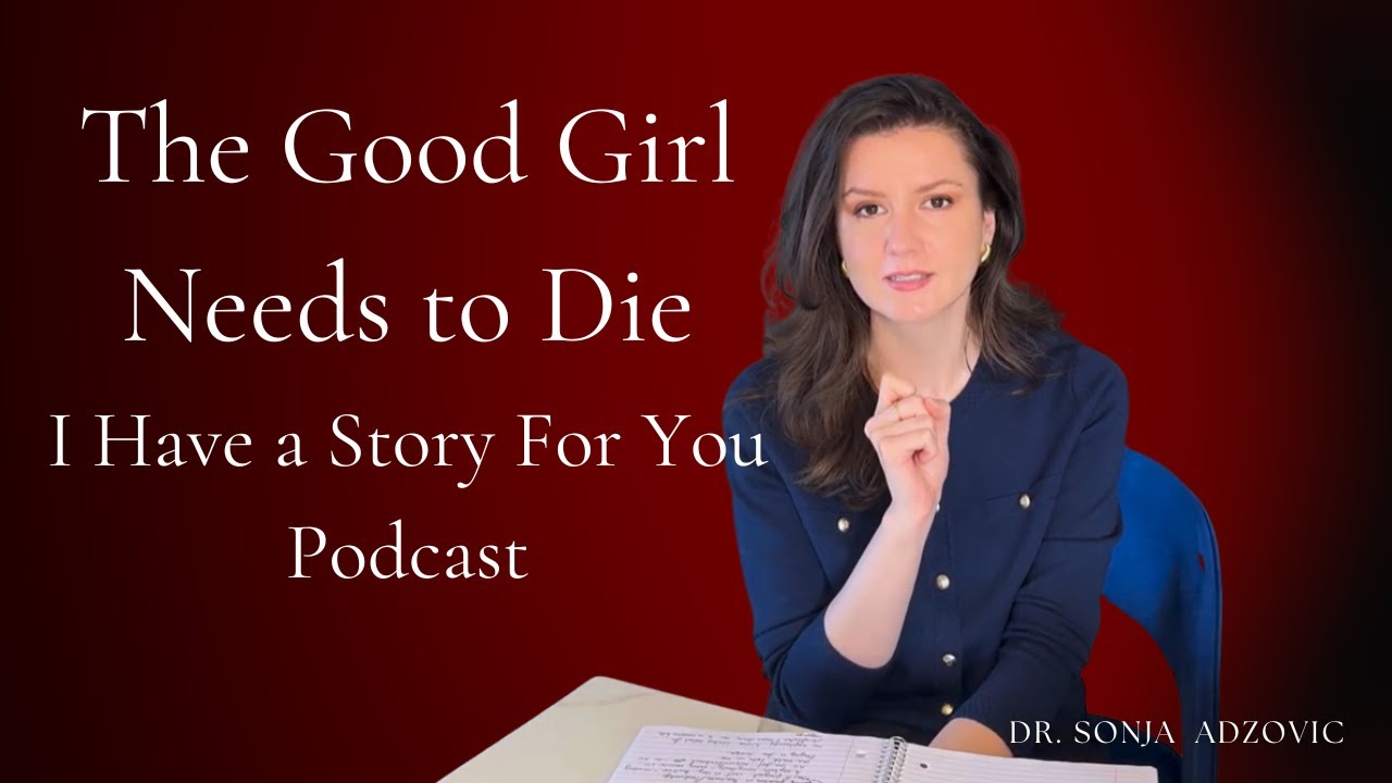 The Good Girl Needs to Die - I Have a Story for You with Dr. Sonja Adzovic