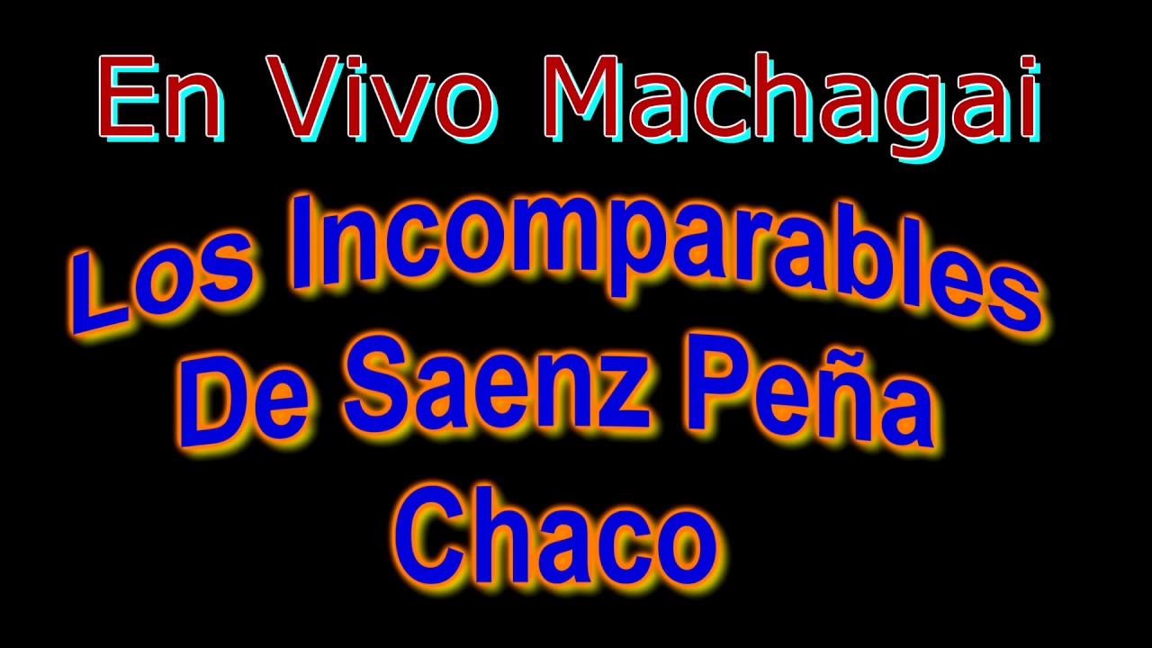 Los Incomparables De Saenz Peña Chaco   En Vivo Machagai