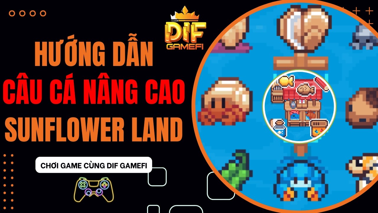 [ SunFlower Land ] Hướng Dẫn Câu Cá Nâng Cao Cho Ngư Dân DIF | Phần 2