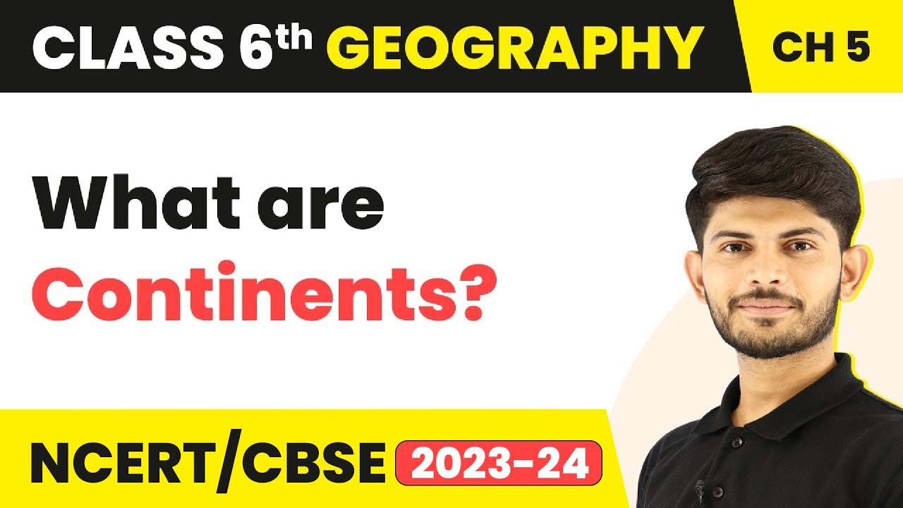 Continents - Major Domains of the Earth | Class 6 Geography