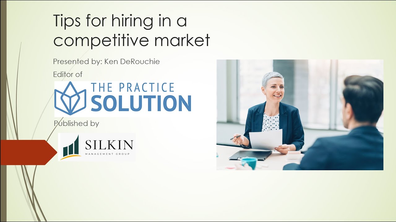 Tips for Hiring in a Competitive Market Webinar by Ken DeRouchie, Editor of The Practice Solution.