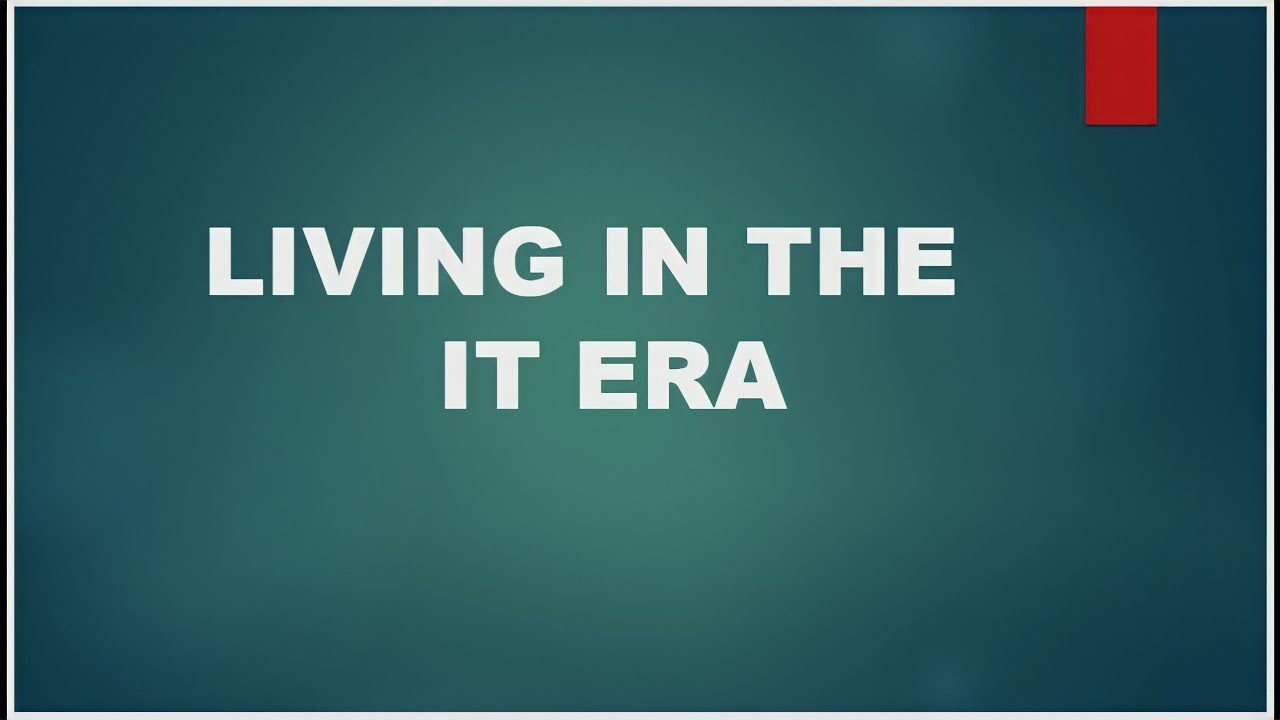 Living in the IT Era