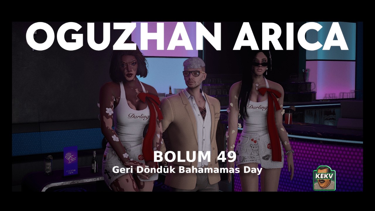 OĞUZHAN ARICA | BÖLÜM 49 - GERİ DÖNDÜK BAHAMAMAS DAY | KEKV