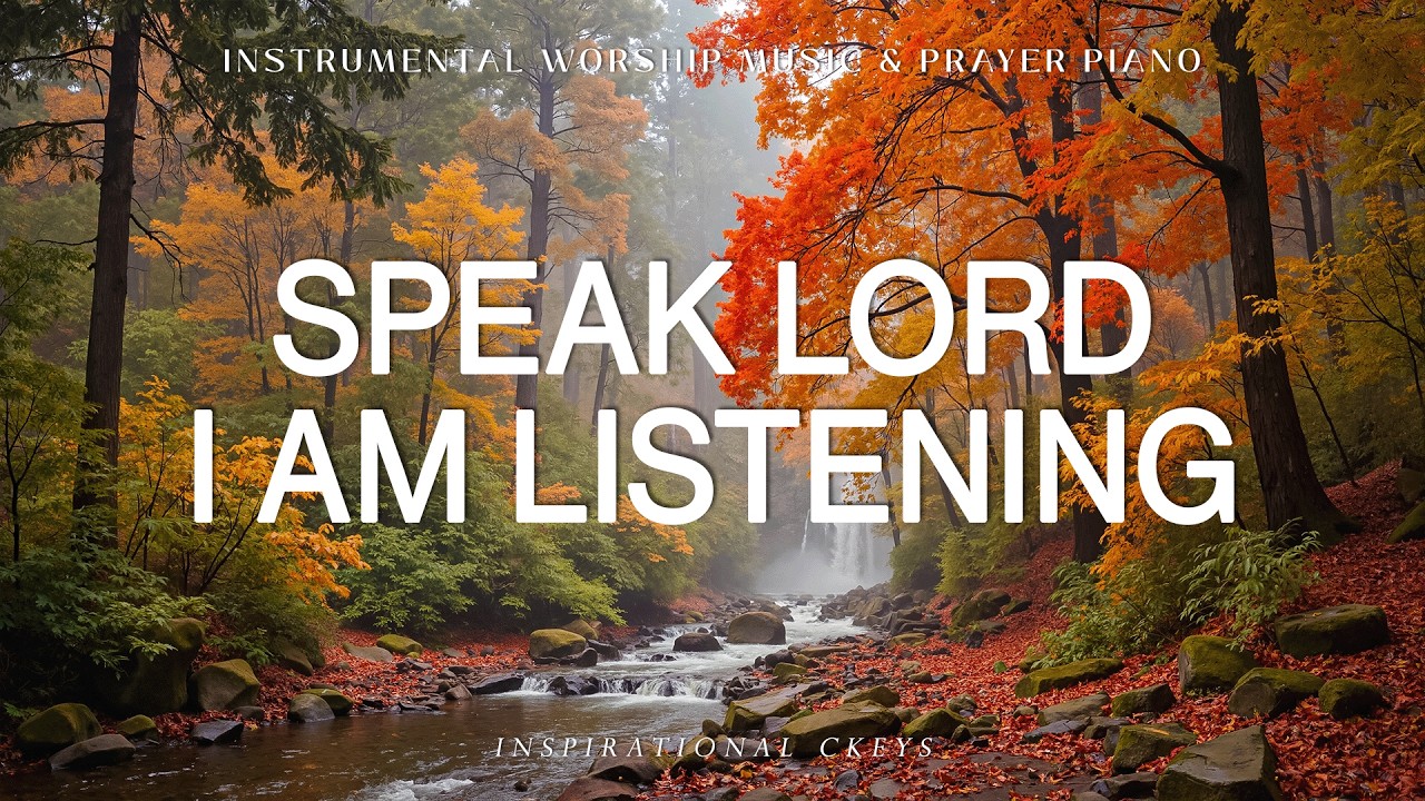 Speak Lord, I Am Listening: Soaking Piano Worship & Prayer with Scriptures 🍂 Inspirational CKEYS