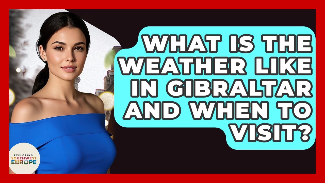 What Is The Weather Like In Gibraltar And When To Visit? - Exploring Southwest Europe