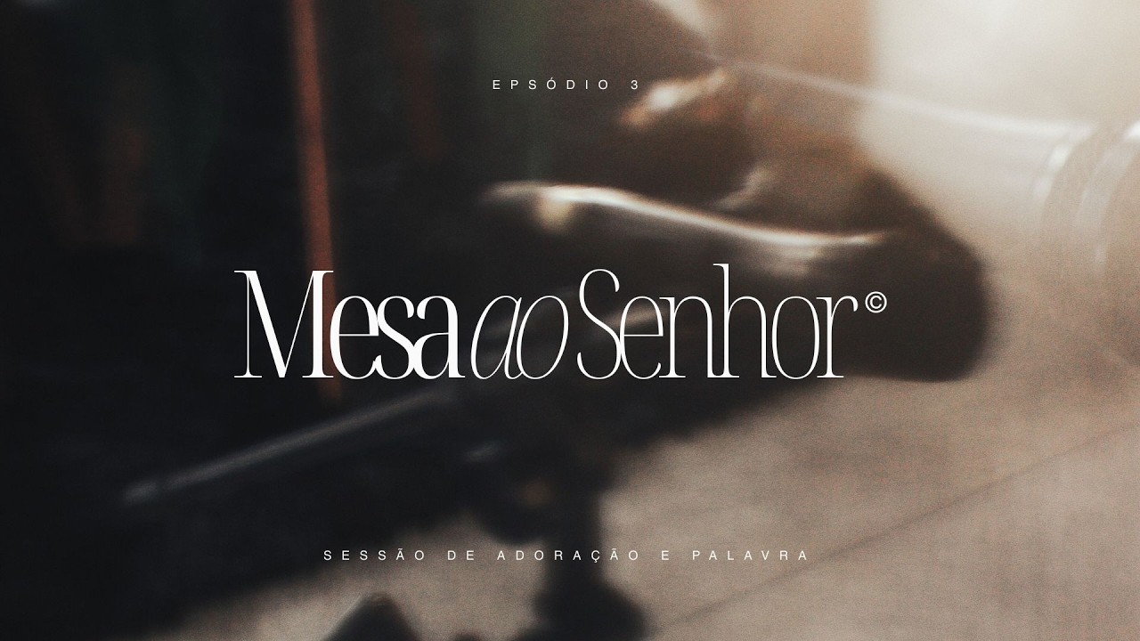 Mesa ao Senhor | Episódio 3