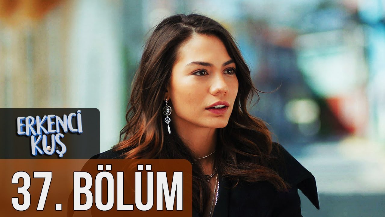 Erkenci Kuş 37. Bölüm