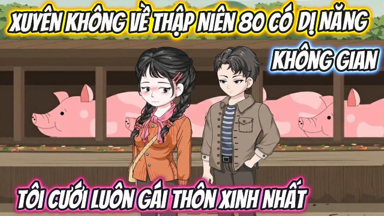 Xuyên Không Về Thập Niên 80 Có Dị Năng Không Gian Tôi Cưới Luôn Gái Thôn Xinh Đẹp | Phan Vietsub