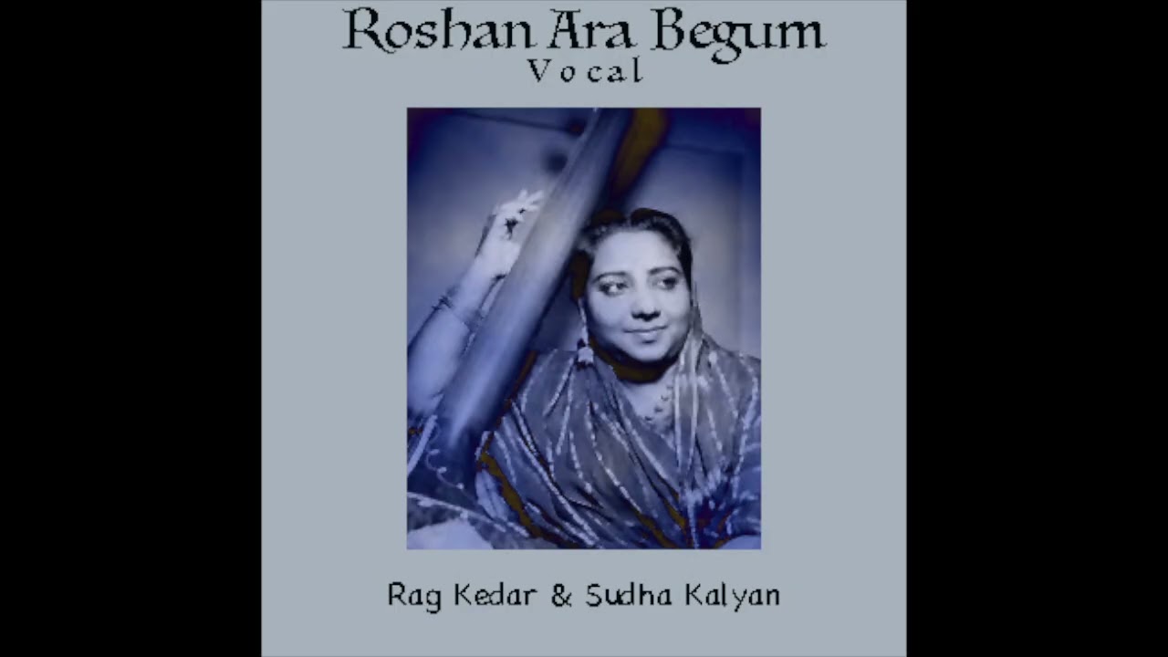 Rag Kedar & Sudha Kalayan, Khyal by Roshan Ara Begum