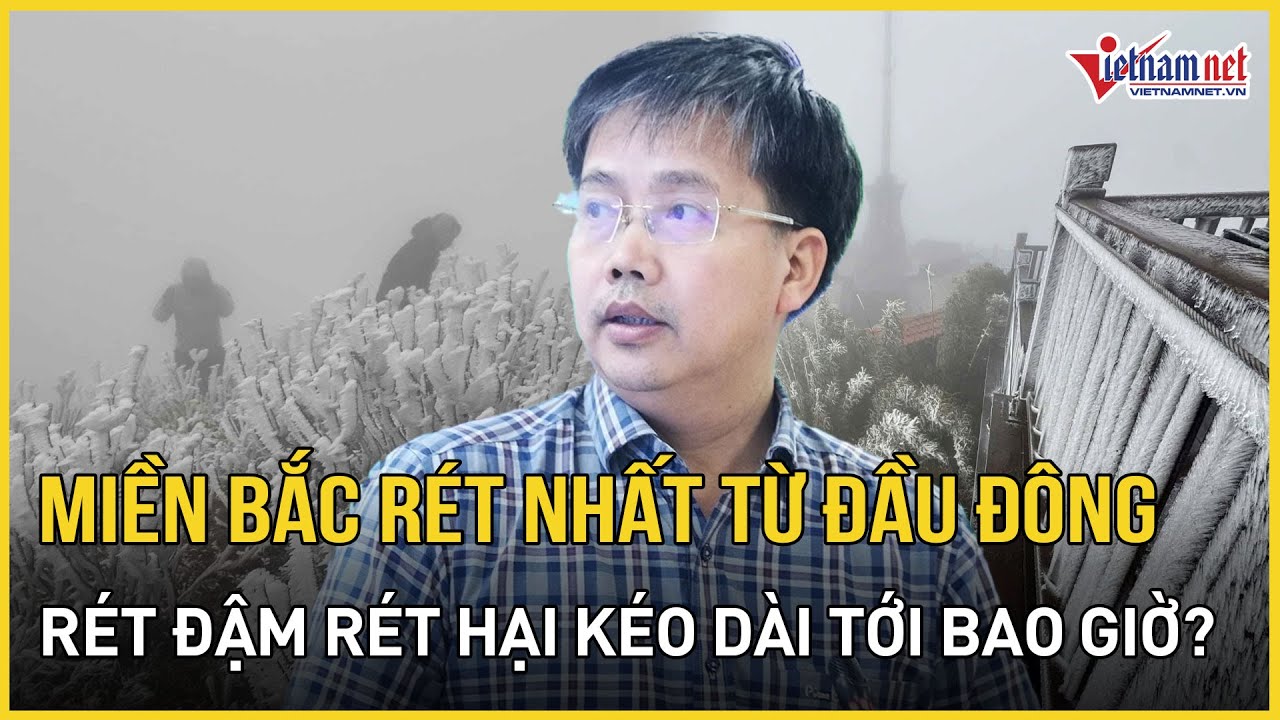 CẢNH BÁO: Miền Bắc rét nhất từ đầu đông, chuyên gia dự báo thời điểm kết thúc rét đậm rét hại