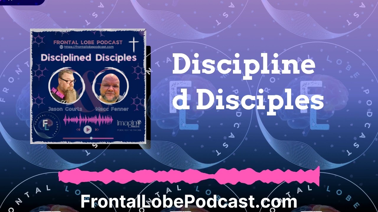 Disciplined Disciples | Frontal Lobe Podcast