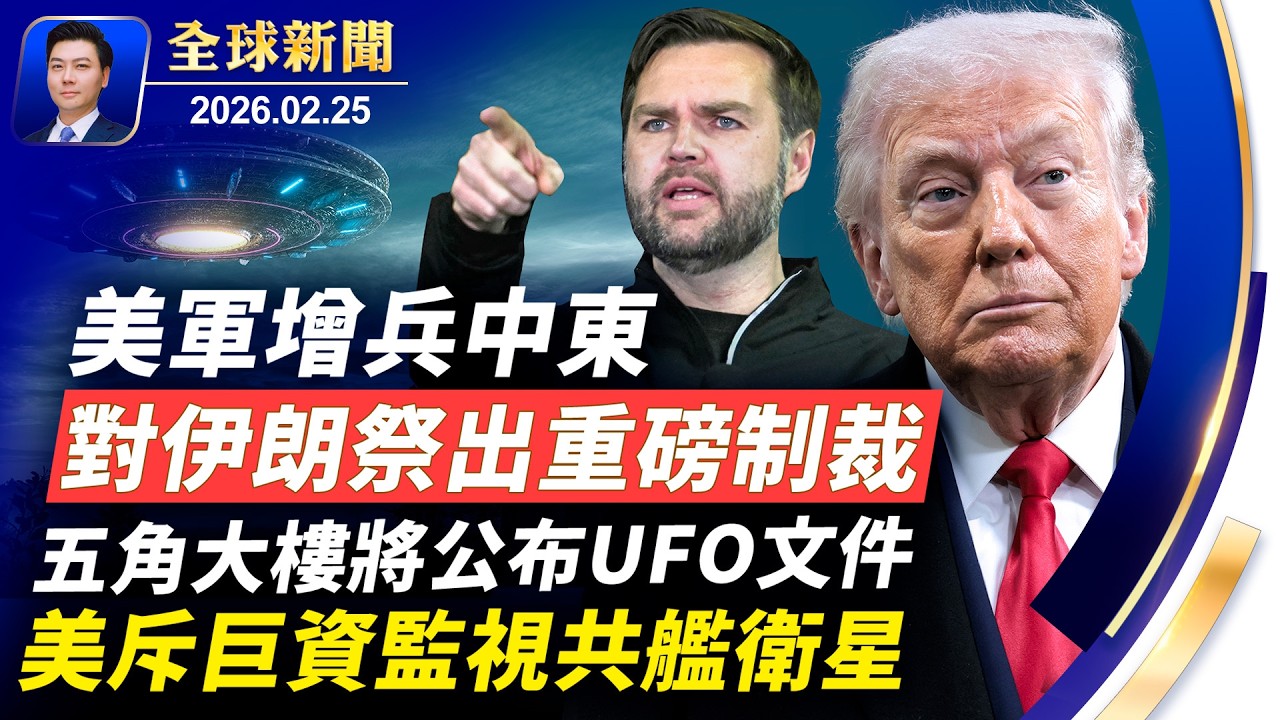 美軍增兵中東，對伊朗祭出重磅制裁；萬斯領導反詐欺戰爭，首刀斬向誰？五角大樓將公布UFO文件；CIA密報中共犯台風險；美斥巨資監視共艦和衛星；中共黑客十年入侵42國53機構【全球新聞】26-02-25
