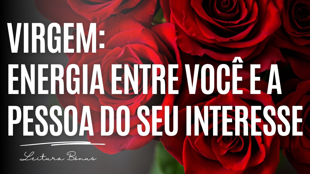 ♍️VIRGEM❤️BÔNUS: ENERGIA ENTRE VOCÊ E A PESSOA DO SEU INTERESSE. ENCANTAMENTO E DEVOÇÃO POR VOCÊ
