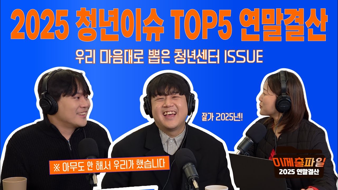 [미제출파일] EP. 2025 연말정산 | “올해 청년씬… 우리 맘대로 정리합니다” | 청년이슈 TOP5