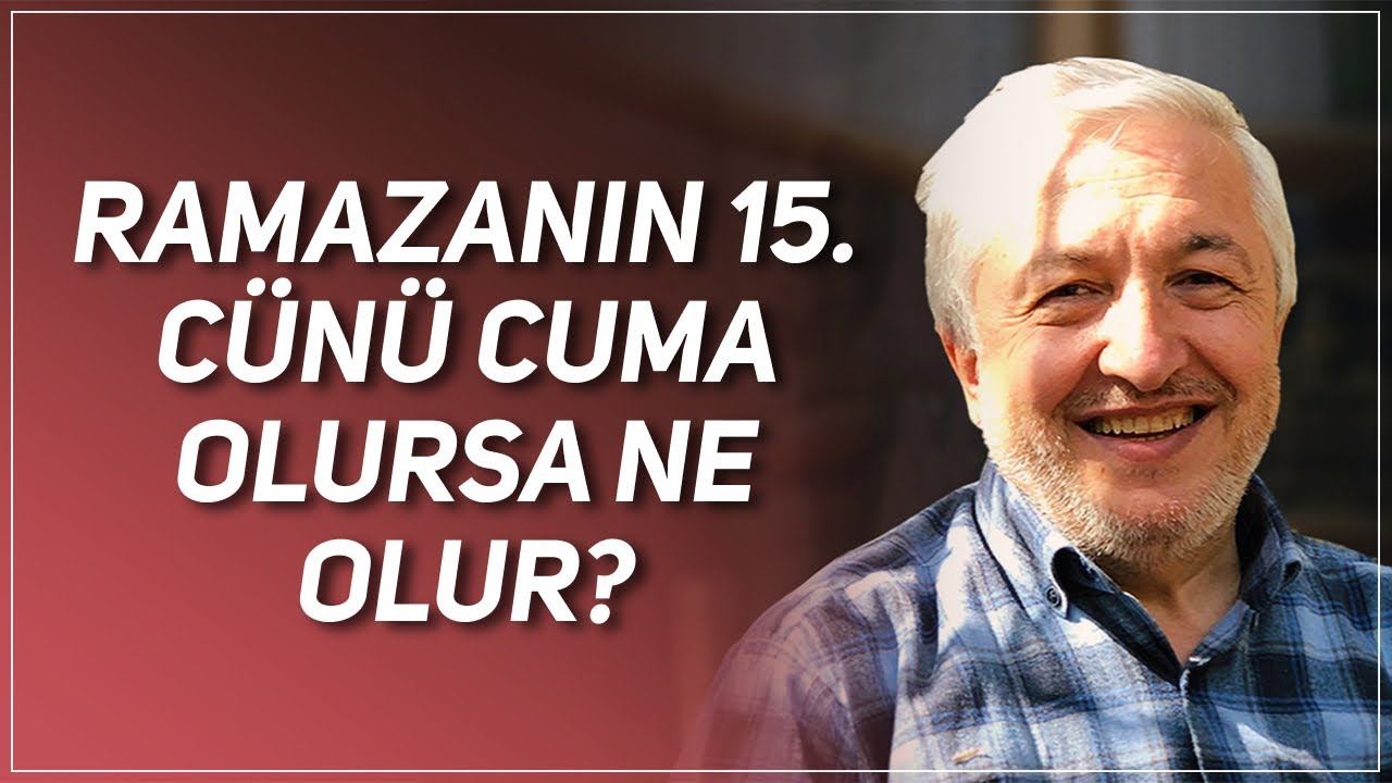 RAMAZANIN 15. CÜNÜ CUMA OLURSA NE OLUR? PROF. DR. MEHMET OKUYAN