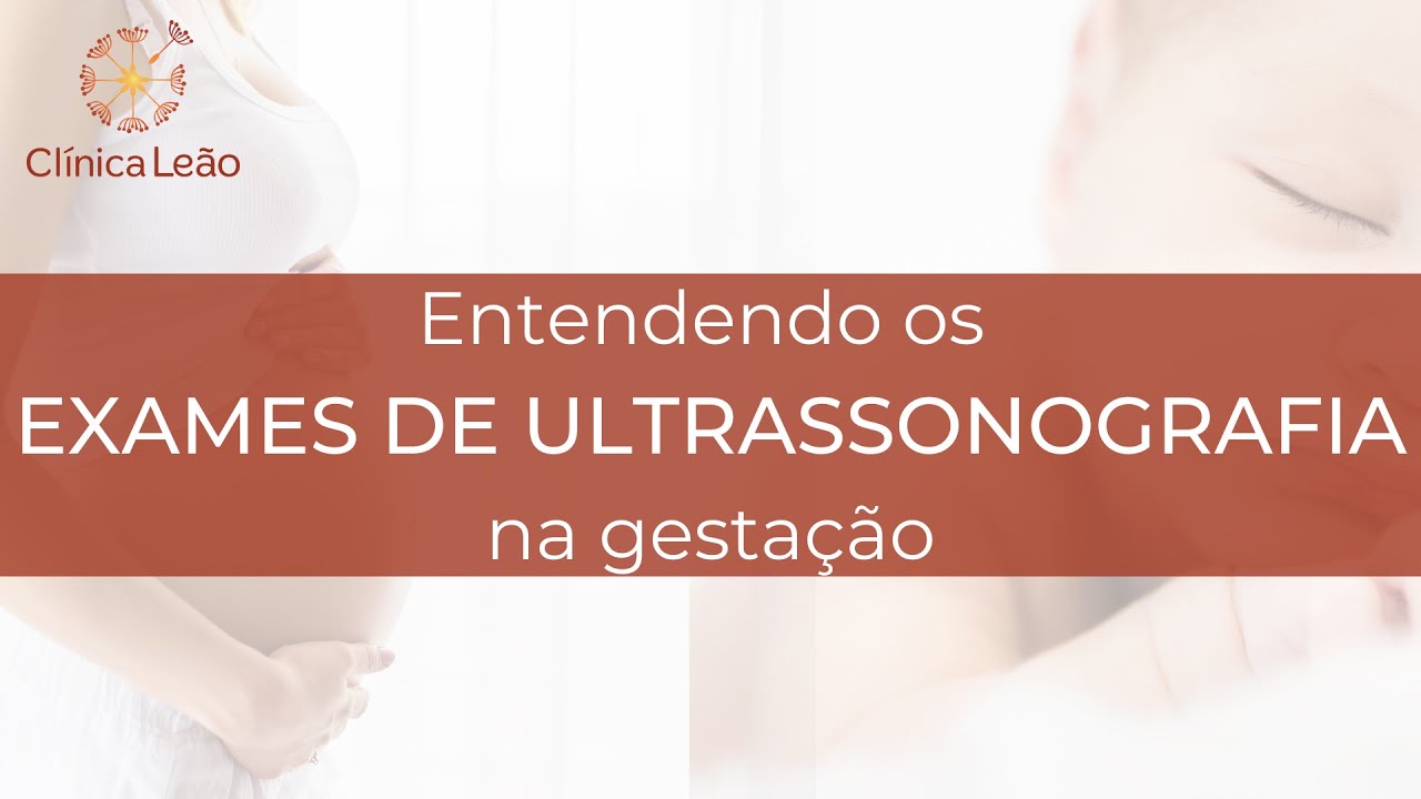 Entendendo os exames de ULTRASSONOGRAFIA na gesta&ccedil;&atilde;o - Cl&iacute;nica Le&atilde;o