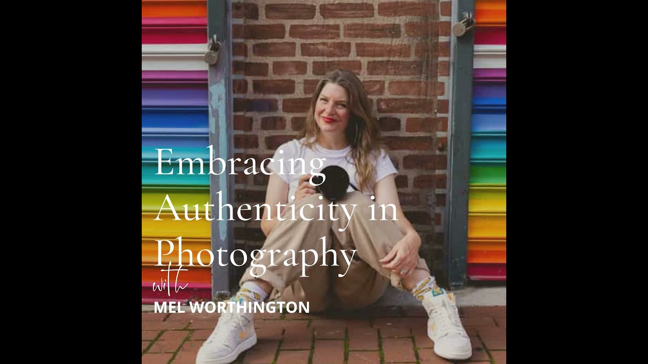 139. Embracing Authenticity in Photography with Mel Worthington