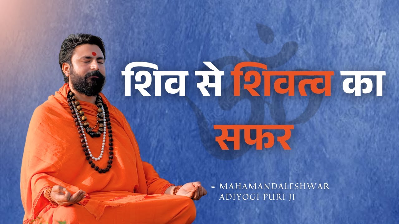 A Journey From Shiv To Shivtava  - Mahamandaleshwar AdiyogI Puri Ji