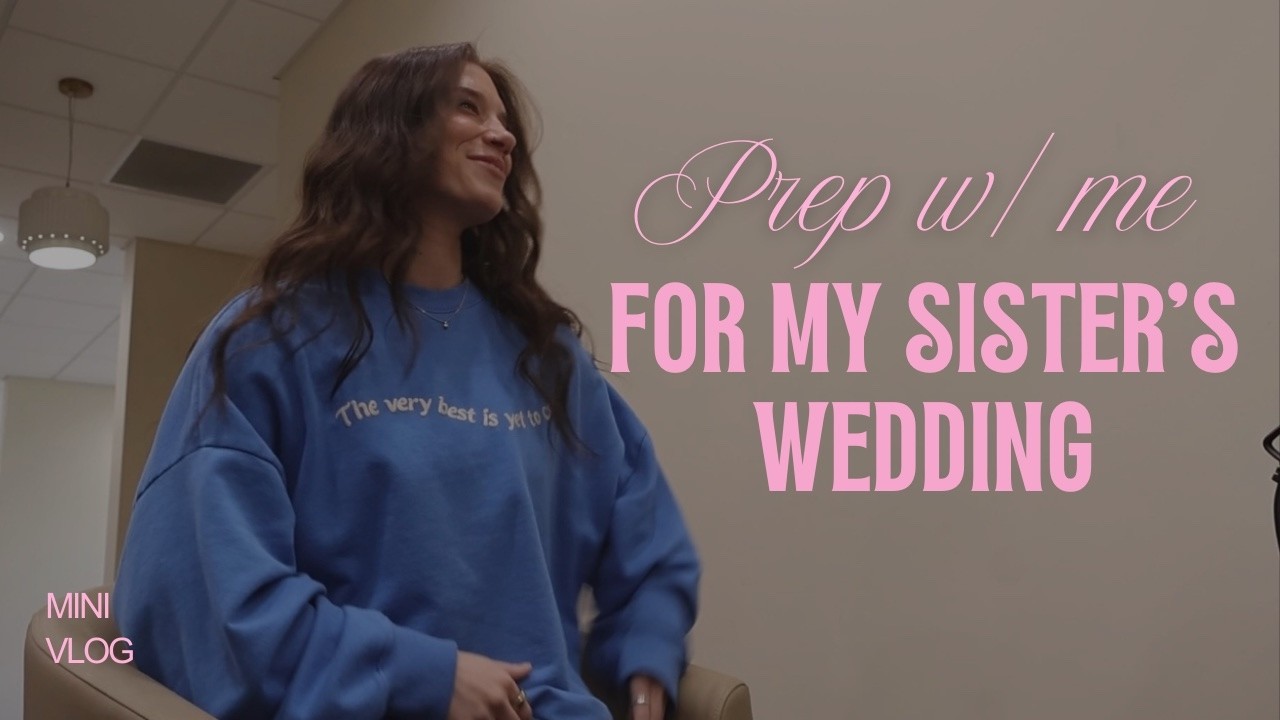 Prep with me for my sister's wedding!!!
