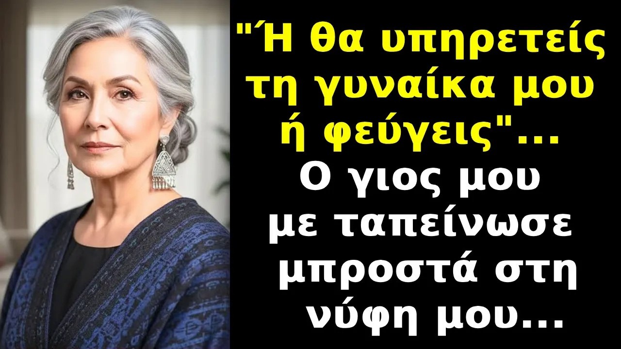 Ο γιος μου είπε Διάλεξε θα υπηρετείς τη γυναίκα μου Ή θα φύγεις  Έσκυψα το κεφάλι και μετά