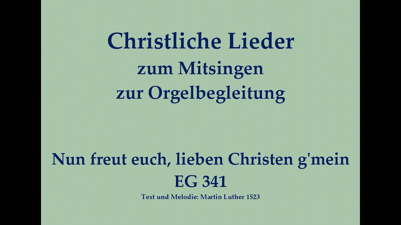 Nun freut euch, lieben Christen g'mein EG 341 Christliches Lied zum Mitsingen mit Orgelbegleitung