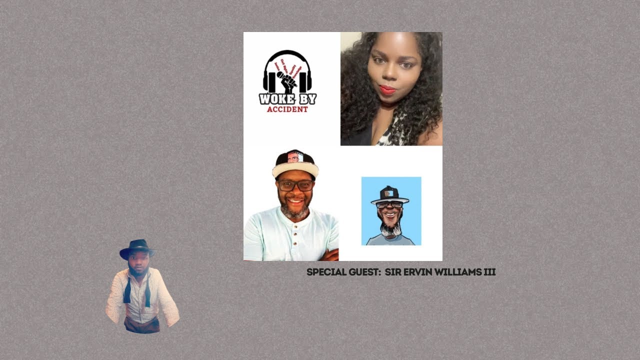 Woke By Accident & Sambaza Podcast- S 8 E 240: Guest Sir Ervin Williams III